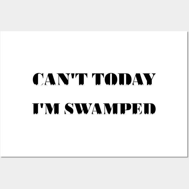 Can't Today I'm Swamped Wall Art by 101univer.s